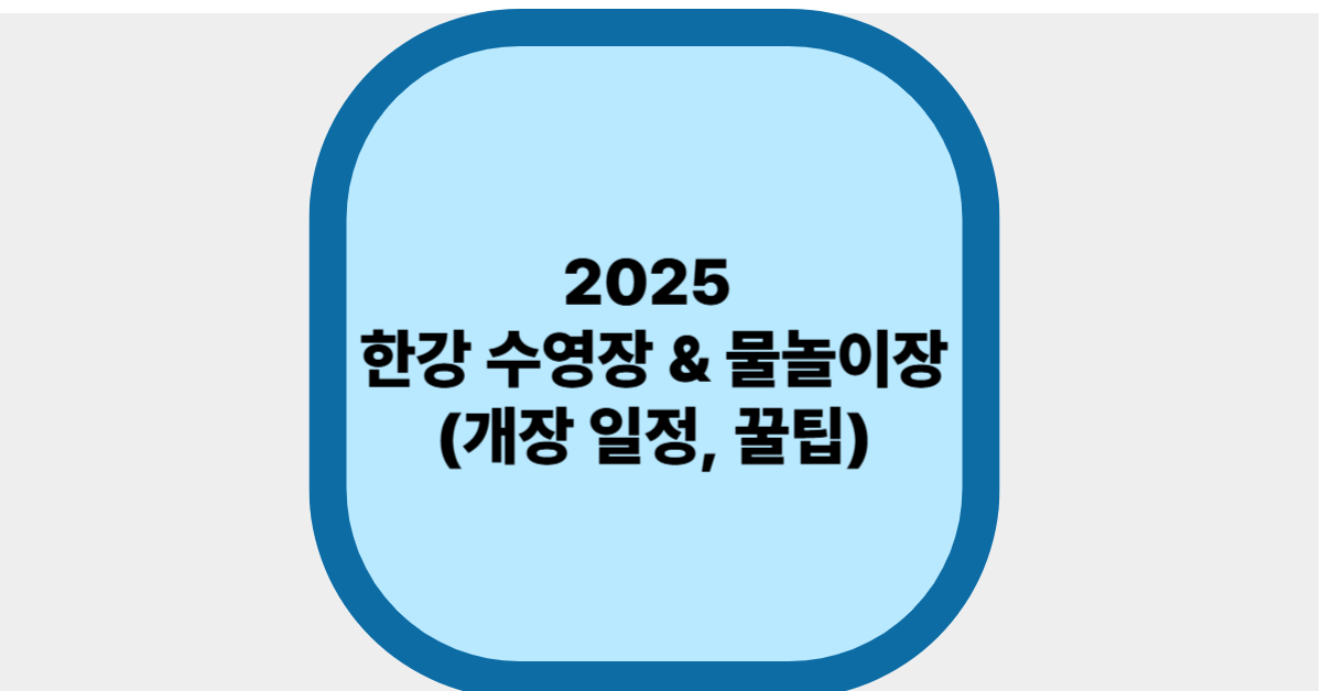 2025 한강 수영장 & 물놀이장(개장 일정, 꿀팁)