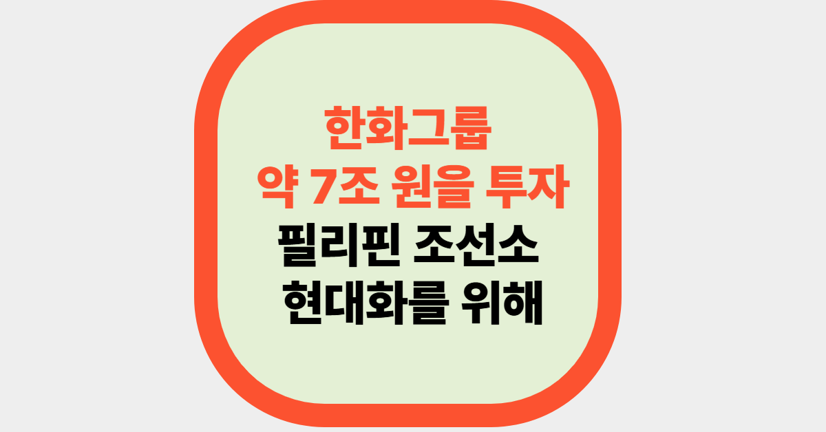 한화그룹 약 7조 원을 투자 필리핀 조선소 현대화를 위해