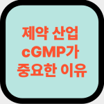 제약 산업 cGMP가 중요한 이유