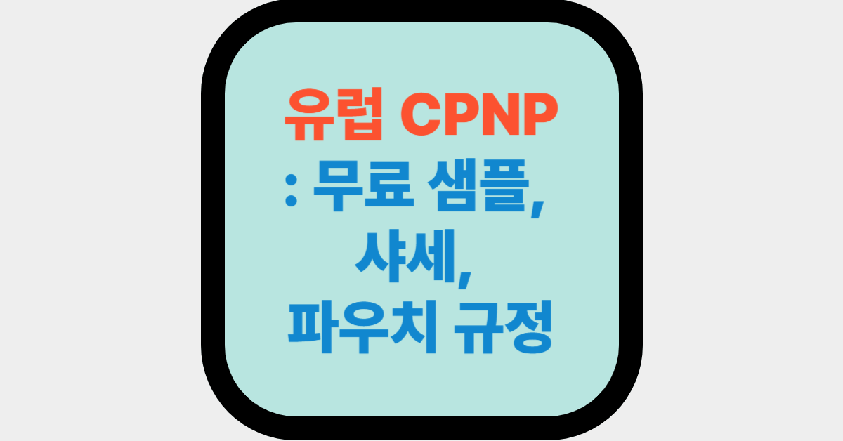유럽 CPNP : 무료 샘플, 샤세, 파우치 규정