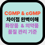 CGMP & cGMP 차이점 완벽이해, 화장품  & 의약품 품질 관리 기준